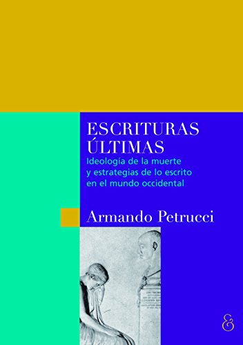 Libro ESCRITURAS ÚLTIMAS. IDEOLOGIA DE LA MUERTE Y ESTRATEGIAS DE LO ESCRITO de PETRUCCI ARMANDO en Colombia, ensayo