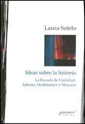 Libro IDEAS SOBRE LA HISTORIA LA ESCUELA DE FRANKFURTY ADORNO HORKHEIMER Y MARCUSE de LAURA SOTELO en Colombia, historia