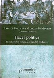 Libro HACER POLITICA LA PARTICIPACION POPULAR EN EL SIGLO XIX RIOPLATENSE de FRANDKIN RAUL / DI MEGLIO GABR en Colombia, historia