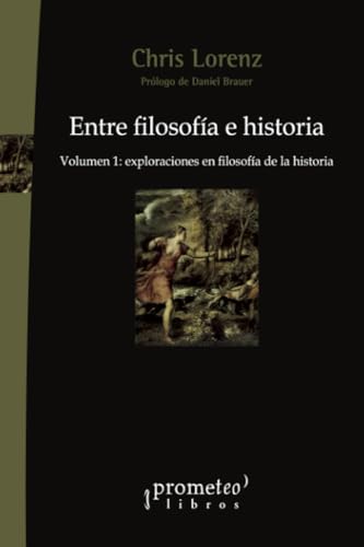 Libro ENTRE FILOSOFIA E HISTORIA VOL 1 EXPLORACIONES EN FILOSOFIA DE LA HISTORIA de LORENZ CHRIS en Colombia, filosofia