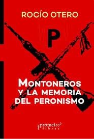 Libro MONTONEROS Y LA MEMORIA DEL PERONISMO 2DA EDICION de OTERO ROCIO en Colombia, politica