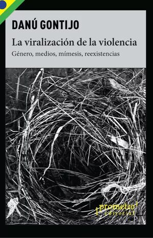 La Viralizacion De La Violencia Genero Medios Mimesis Reexistencias - Contijo Danu - Prometeo