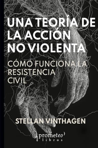 Libro UNA TEORIA DE LA ACCION NO VIOLENTA COMO FUNCIONA LA RESISTENCIA CIVIL de VINTHAGEN STELLAN en Colombia, politica