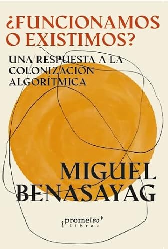 Libro FUNCIONAMOS O EXISTIMOS? UNA RESPUESTA A LA COLONIZACION ALGORITMICA de BENASAYAG MIGUEL en Colombia, sociologia
