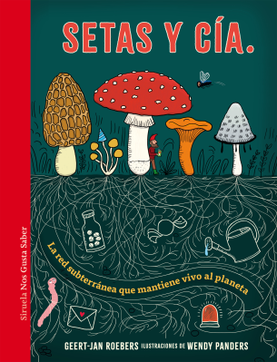 Setas Y Cía. La Red Subterranea Que Mantiene Vivo El Planeta - Geert Jan Roebers - Siruela
