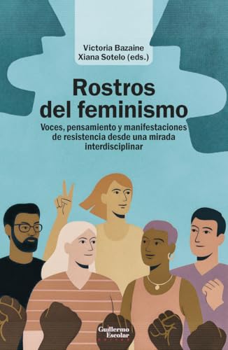 Libro ROSTROS DEL FEMINISMO VOCES, PENSAMIENTO Y MANIFESTACIONES DE RESISTENCIA DESDE UNA MIRADA INTERDISCIPLINAR de BAZALME VICTORIA- SOTELO XIANA EDS. en Colombia, estudios de genero
