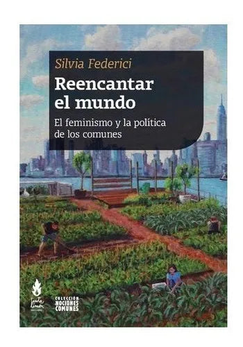 Libro REENCANTAR EL MUNDO EL FEMINISMO Y LA POLITICA DE LOS COMUNES de FEDERICI SILVIA en Colombia, sociologia