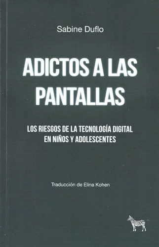 Libro ADICTOS A LAS PANTALLAS LOS RIESGOS DE LA TECNOLOGÍA DIGITAL EN NIÑOS Y ADOLESCENTES de DUFLO SABINE en Colombia, pedagogia