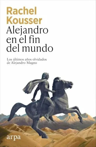Libro ALEJANDRO EN EL FIN DEL MUNDO LOS ÚLTIMOS AÑOS OLVIDADOS DE ALEJANDRO MAGNO de KOUSER RACHEL en Colombia, historia