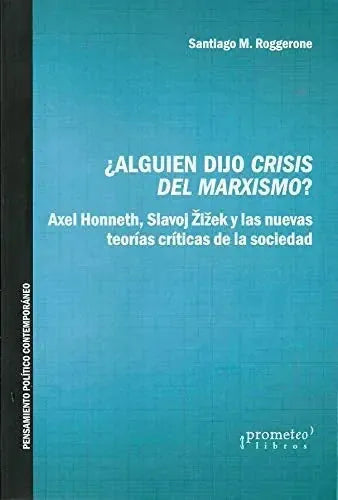 Libro ALGUIEN DIJO CRISIS DEL MARXISMO? ALEX HONNETH SLAVOJ ZIZEK Y LAS NUEVAS TEORIAS CRITICAS DE LA SOCIEDAD de ROGGERONE SANTIAGO M. en Colombia, politica