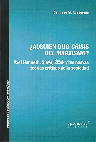 Libro ALGUIEN DIJO CRISIS DEL MARXISMO? ALEX HONNETH SLAVOJ ZIZEK Y LAS NUEVAS TEORIAS CRITICAS DE LA SOCIEDAD de ROGGERONE SANTIAGO M. en Colombia, politica