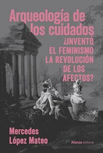 Libro ARQUEOLOGIA DE LOS CUIDADOS INVENTO EL FEMINISMO LA REVOLUCION DE LOS AFECTOS? de LOPEZ MATEO MERCEDES en Colombia, estudios de genero