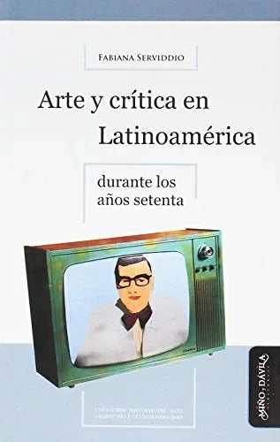 Libro ARTE Y CRITICA EN LATINOAMERICA DURANTE LOS AÑOS SETENTA de SERVIDDIO FABIANA en Colombia, arte