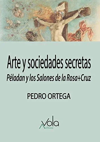 Libro ARTE Y SOCIEDADES SECRETAS PELODAN Y LOS SALONES DE LA ROSA+CRUZ de ORTEGA PEDRO en Colombia, arte