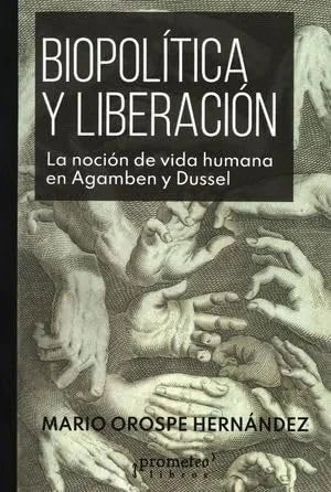 Libro BIOPOLITICA Y LIBERACION LA NOCION DE VIDA HUMANA EN AGAMBEN Y DUSSEL de OROZPE HERNANDEZ MARIO en Colombia, filosofia