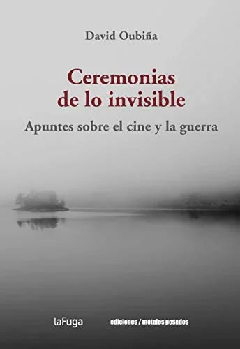 Libro CEREMONIAS DE LO INVISIBLE: APUNTES SOBRE EL CINE Y LA GUERRA de OUBIÑA DAVID en Colombia, cine