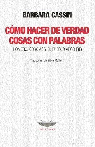 Libro COMO HACER DE VERDAD COSAS CON PALABRAS HOMERO GORGIAS Y EL PUEBLO ARCO IRIS de CASSIN BARBARA en Colombia, filosofia