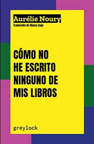 Libro COMO NO HE ESCRITO NINGUNO DE MIS LIBROS de NOURY AURELIE en Colombia, lingüística