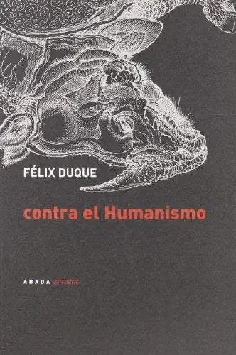 Libro CONTRA EL HUMANISMO de DUQUE FELIX en Colombia, filosofia