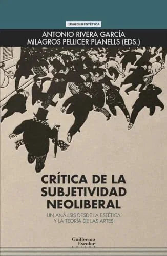 Libro CRITICA DE LA SUBJETIVIDAD NEOLIBERAL UN ANALISIS DESDE LA ESTETICA Y LA TEORIA DE LAS ARTES de RIVERA GARCIA ANTONIO en Colombia, filosofia