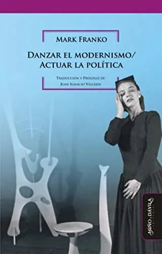 Libro DANZAR EL MODERNISMO/ACTUAR LA POLITICA de FRNAKO MARK en Colombia, estetica