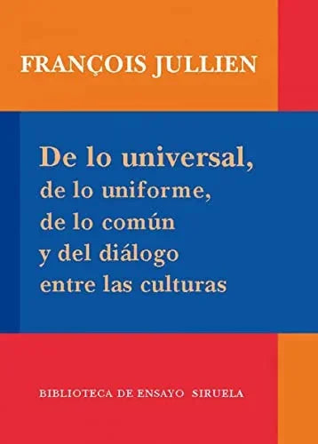 Libro DE LO UNIVERSAL DE LO UNIFORME DE LO COMUN Y DEL DIALOGO ENTRE LAS CULTURAS de JULLIEN FRANCOISE en Colombia, ensayo