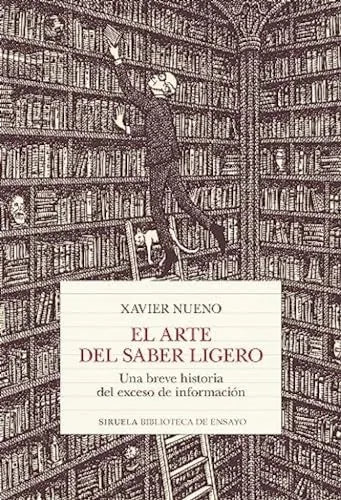 Libro EL ARTE DEL SABER LIGERO UNA BREVE HISTORIA DEL EXCESO DE INFORMACION de NUENO XAVIER en Colombia, ensayo
