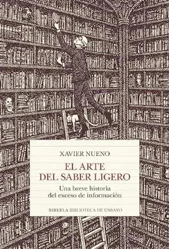 Libro EL ARTE DEL SABER LIGERO UNA BREVE HISTORIA DEL EXCESO DE INFORMACION de NUENO XAVIER en Colombia, ensayo