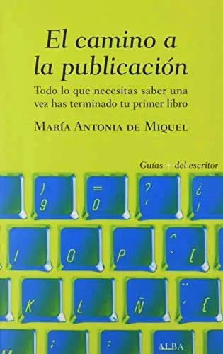 Libro EL CAMINO A LA PUBLICACION: TODO LO QUE NECESITAS SABER UNA VEZ HAS TERMINADO TU PRIMER LIBRO de DE MIQUEL MARIA ANTONIA en Colombia, lingüística