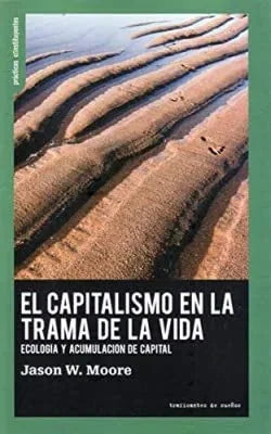 Libro EL CAPITALISMO EN LA TRAMA DE LA VIDA ECOLOGIA Y ACUMULACION DE CAPITAL de MOORE JASON W. en Colombia, politica