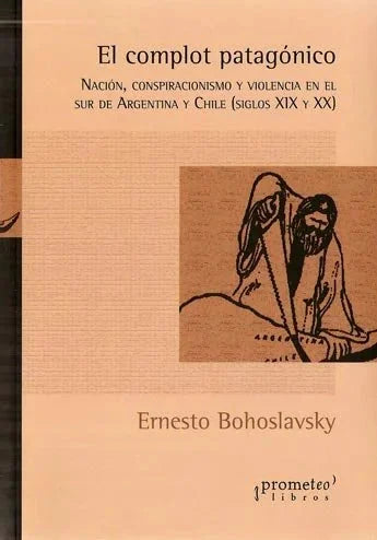 Libro EL COMPLOT PATAGONICO NACION CONSPIRACION Y VIOLENCIA EN EL SUR de BOHOSLAVSKY ERNESTO en Colombia, politica