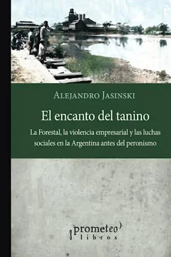 Libro EL ENCANTO DEL TANINO LA FORESTAL LA VILENCIA EMPRESARIAL Y LAS LUCHAS SOCIALES de JASINSKI ALEJANDRO en Colombia, historia