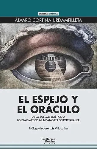 Libro EL ESPEJO Y EL ORACULO DE LO SUBLIME ESTETICO A LO PRAGMATICO EN SCHOPRNHAUER de CORTINA URDAMPILLETAALVARO en Colombia, ensayo