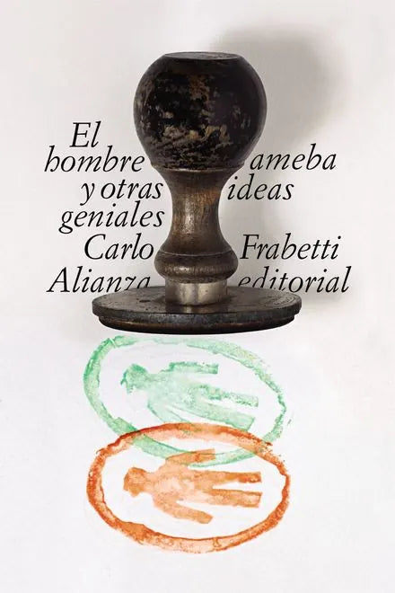 Portada del libro El Hombre Ameba Y Otras Ideas Geniales, de Frabetti Carlo (Alianza)