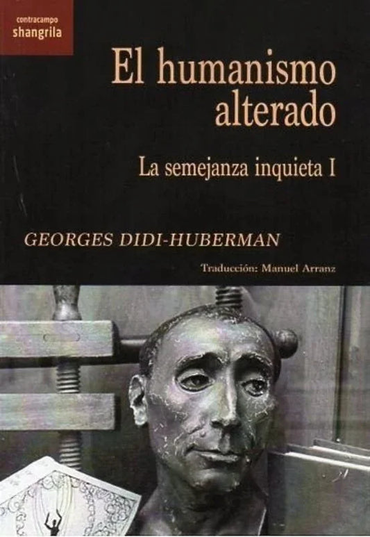 El Humanismo Alterado La Semejanza Inquieta - Didi-Huberman Georges - Shangrila