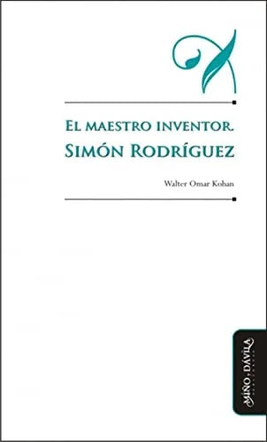 Libro EL MAESTRO INVENTOR SIMON RODRIGUEZ de KOHAN WALTER OMAR en Colombia, pedagogia