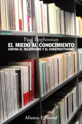 Libro EL MIEDO AL CONOCIMIENTO: CONTRA EL RELATIVISMO Y EL CONSTRUCTIVISMO de PAUL BOGHOSSIAN, FABIO MORALES en Colombia, filosofia