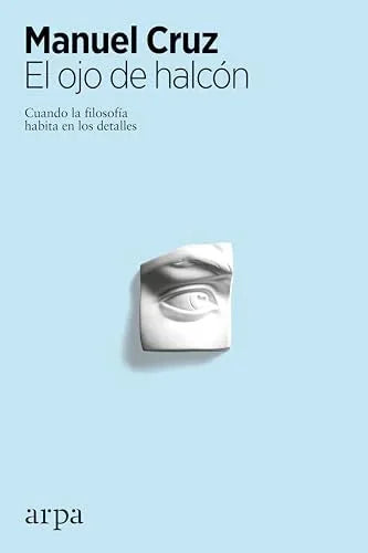 Libro EL OJO DEL HALCON CUANDO LA FILOSOFIA HABITA EN LOS DETALLES de DELGADO MANUEL en Colombia, filosofia
