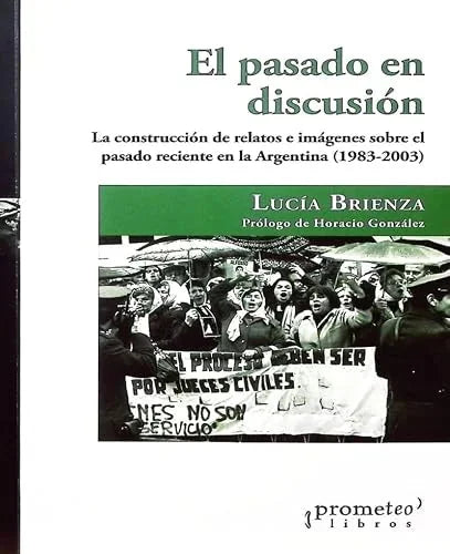 Libro EL PASADO EN DISCUSION LA CONSTRUCCION DE RELATOS E IMAGENES SOBRE EL PASADO RECIENTE EN ARGENTINA de BRIENZA LUCIA en Colombia, historia