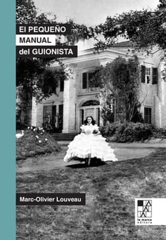 Libro EL PEQUEÑO MANUAL DEL GUIONISTA de MARC OLIVIER LOUVEAU en Colombia, cine