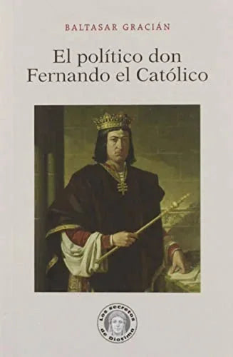 Libro EL POLITICO DON FERNANDO EL CATOLICO - 13 de GRACIAN BALTAZAR en Colombia, historia