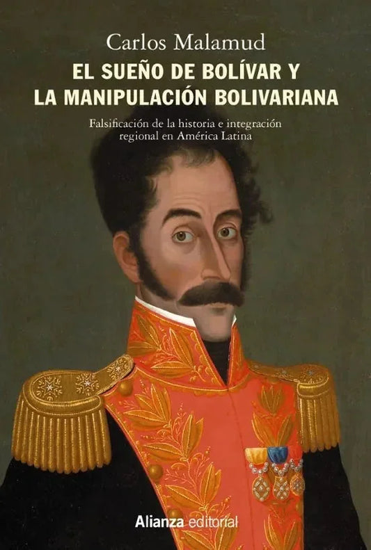 Libro EL SUEÑO DE BOLIVAR Y LA MANIPULACION BOLIVARIANA: FALSIFICACION DE LA HISTORIA E INTEGRACION REGIONAL EN AMERICA LATINA. ARANDO EN EL MAR Y SEMBRANDO EN EL VIENTO de MALAMUD CARLOS en Colombia, historia