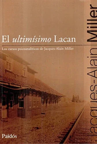 Libro EL ULTIMISIMO LACAN LOS CURSOS PSICOANALITICOS DE MILLER JACQUES ALAIN de MILLER JACQUES ALLAIN en Colombia, psicoanalisis