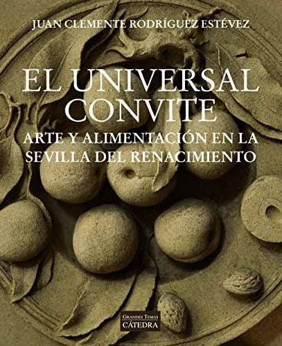 Libro EL UNIVERSAL CONVITE: ARTE Y ALIMENTACION EN LA SEVILLA DEL RENACIMIENTO de RODRIGUEZ ESTEVEZ JUAN CLEMENT en Colombia, historia