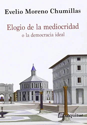Libro ELOGIO DE LA MEDIOCRIDAD O LA DEMOCRACIA IDEAL de MORENO CHUMILLAS EVELIO en Colombia, politica