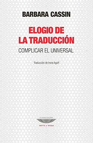 Libro ELOGIO DE LA TRADUCCION COMPLICAR EL UNIVERSAL de CASSIN BARBARA en Colombia, ensayo