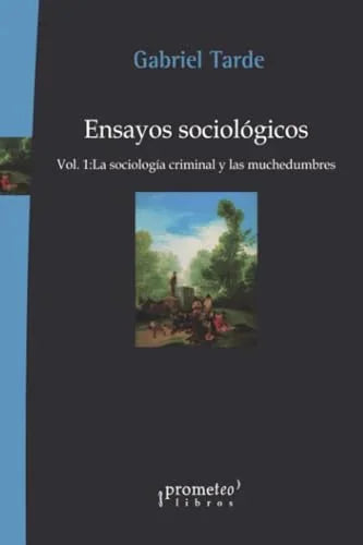 Libro ENSAYOS SOCIOLOGICOS VOL1 LA SOCIOLOGIA CRIMINAL Y LAS MUCHEDUMBRES de TARDE GABRIEL en Colombia, sociologia