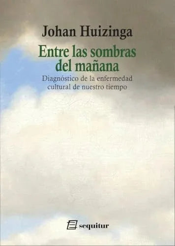 Libro ENTRE LAS SOMBRAS DEL MAÑANA DIAGNOSTICO DE LA ENFERMEDAD CULTURAL DE NUESTRO TIEMPO de HUIZINGA JOHAN en Colombia, sociologia