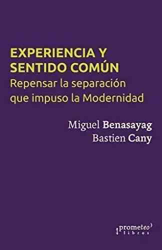 Libro EXPERIENCIA Y SENTIDO COMUN REPENSAR LA SEPARACION QUE IMPUSO LA MODERNIDAD de BENASAYAG MIGUEL CANY BASTIEN en Colombia, filosofia