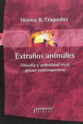 Libro EXTRANOS ANIMALES FILOSOFIA Y ANIMALIDAD EN EL PENSAR CONTEMPORANEO de CRAGNOLINI MONICA B. en Colombia, filosofia